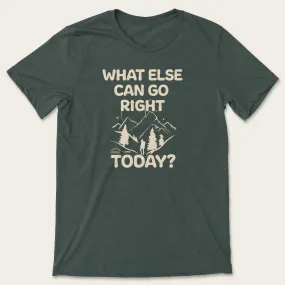 What Else Can Go Right Today Tee - Heather Forest